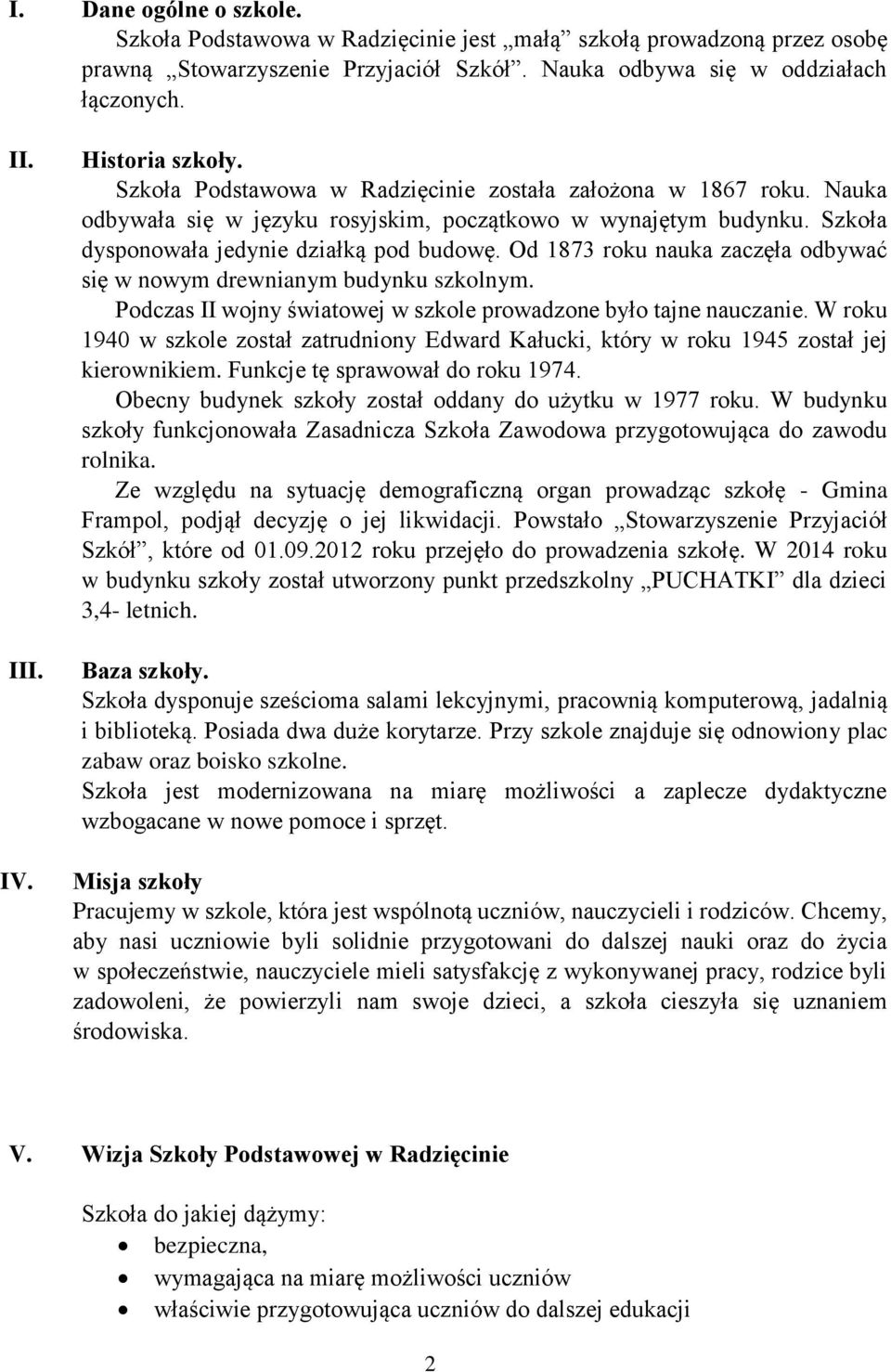 Od 1873 roku nauka zaczęła odbywać się w nowym drewnianym budynku szkolnym. Podczas II wojny światowej w szkole prowadzone było tajne nauczanie.