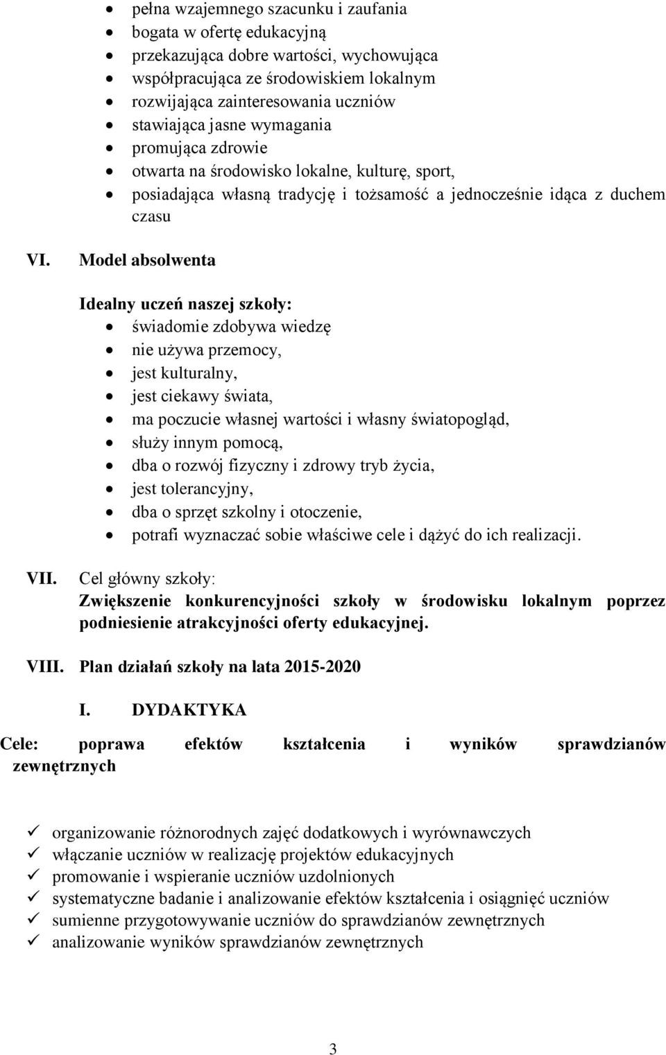 Model absolwenta Idealny uczeń naszej szkoły: świadomie zdobywa wiedzę nie używa przemocy, jest kulturalny, jest ciekawy świata, ma poczucie własnej wartości i własny światopogląd, służy innym
