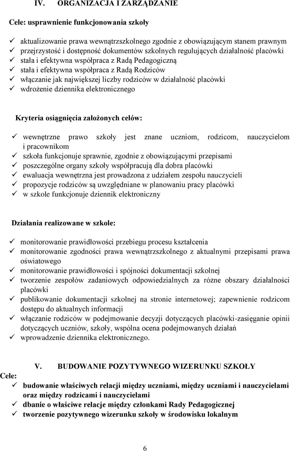 wdrożenie dziennika elektronicznego Kryteria osiągnięcia założonych celów: wewnętrzne prawo szkoły jest znane uczniom, rodzicom, nauczycielom i pracownikom szkoła funkcjonuje sprawnie, zgodnie z