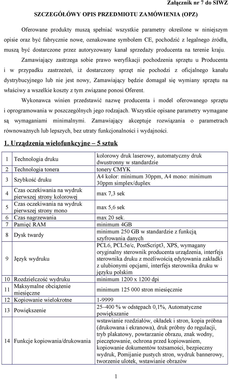 Zamawiający zastrzega sobie prawo weryfikacji pochodzenia sprzętu u Producenta i w przypadku zastrzeżeń, iż dostarczony sprzęt nie pochodzi z oficjalnego kanału dystrybucyjnego lub nie jest nowy,