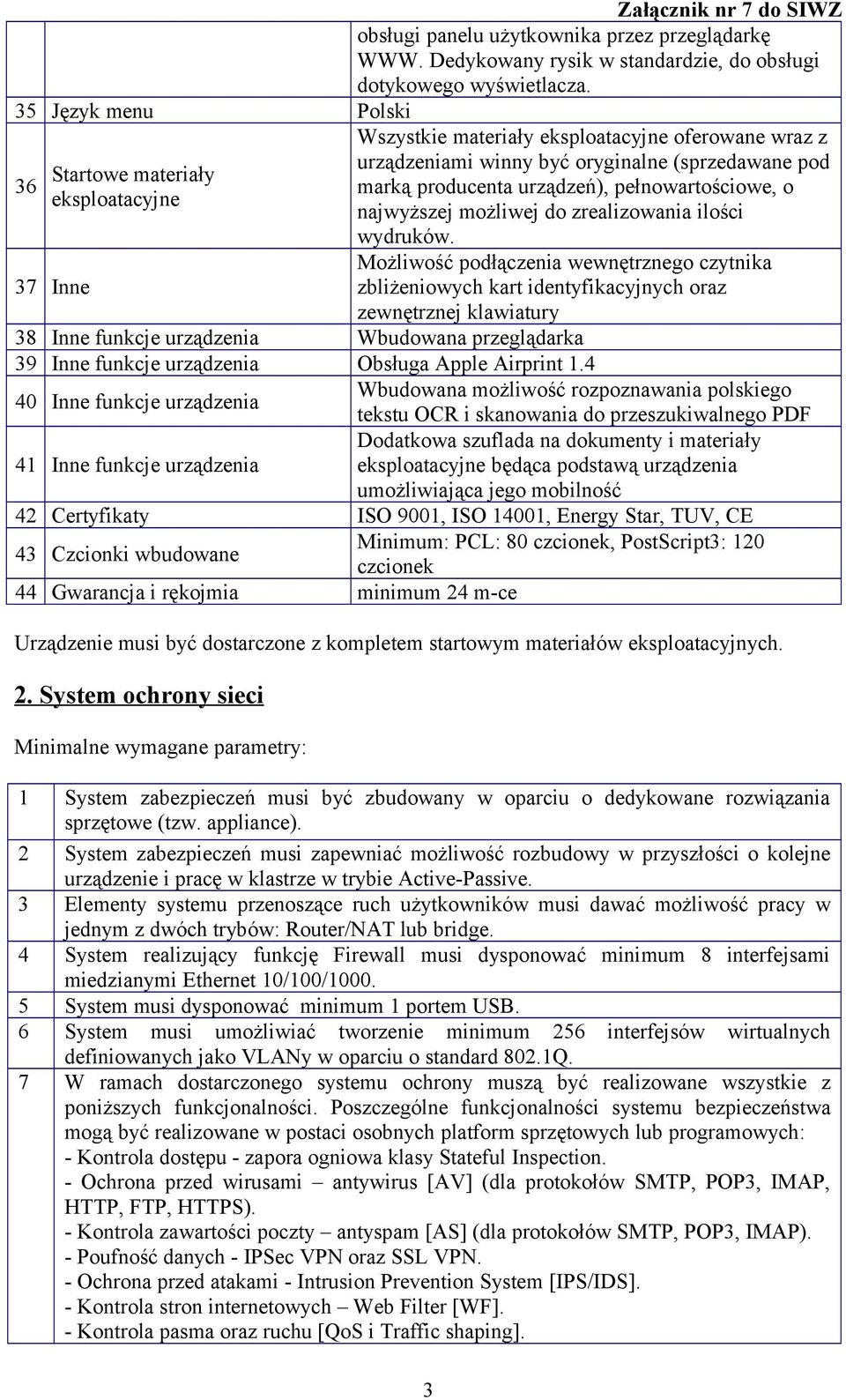 Wszystkie materiały eksploatacyjne oferowane wraz z urządzeniami winny być oryginalne (sprzedawane pod marką producenta urządzeń), pełnowartościowe, o najwyższej możliwej do zrealizowania ilości
