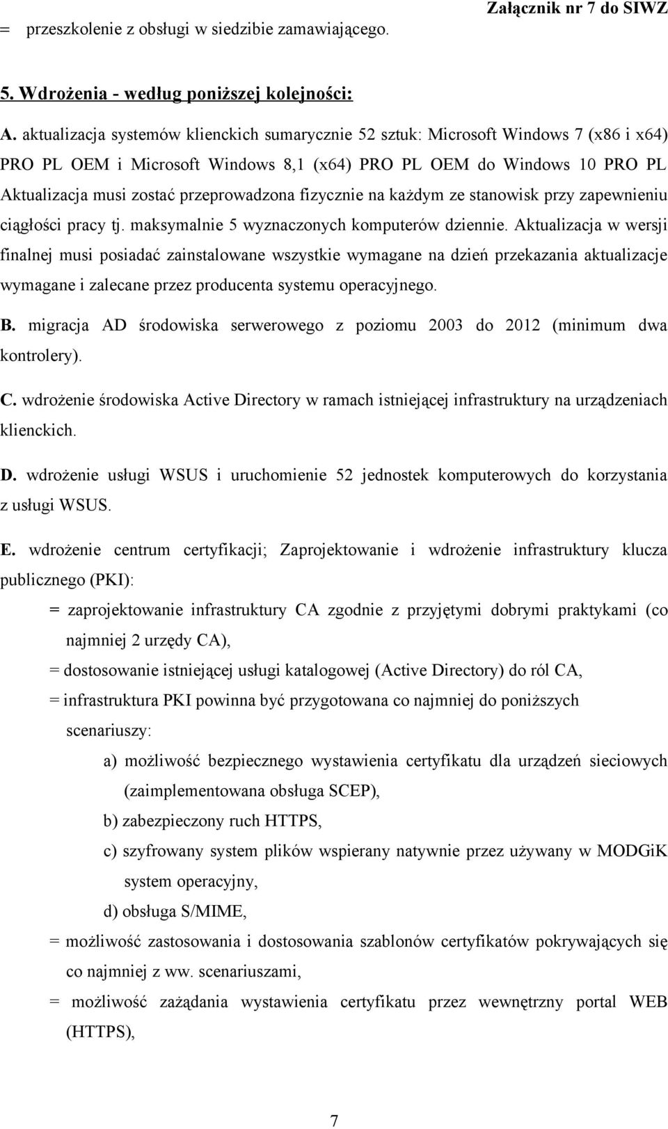 fizycznie na każdym ze stanowisk przy zapewnieniu ciągłości pracy tj. maksymalnie 5 wyznaczonych komputerów dziennie.