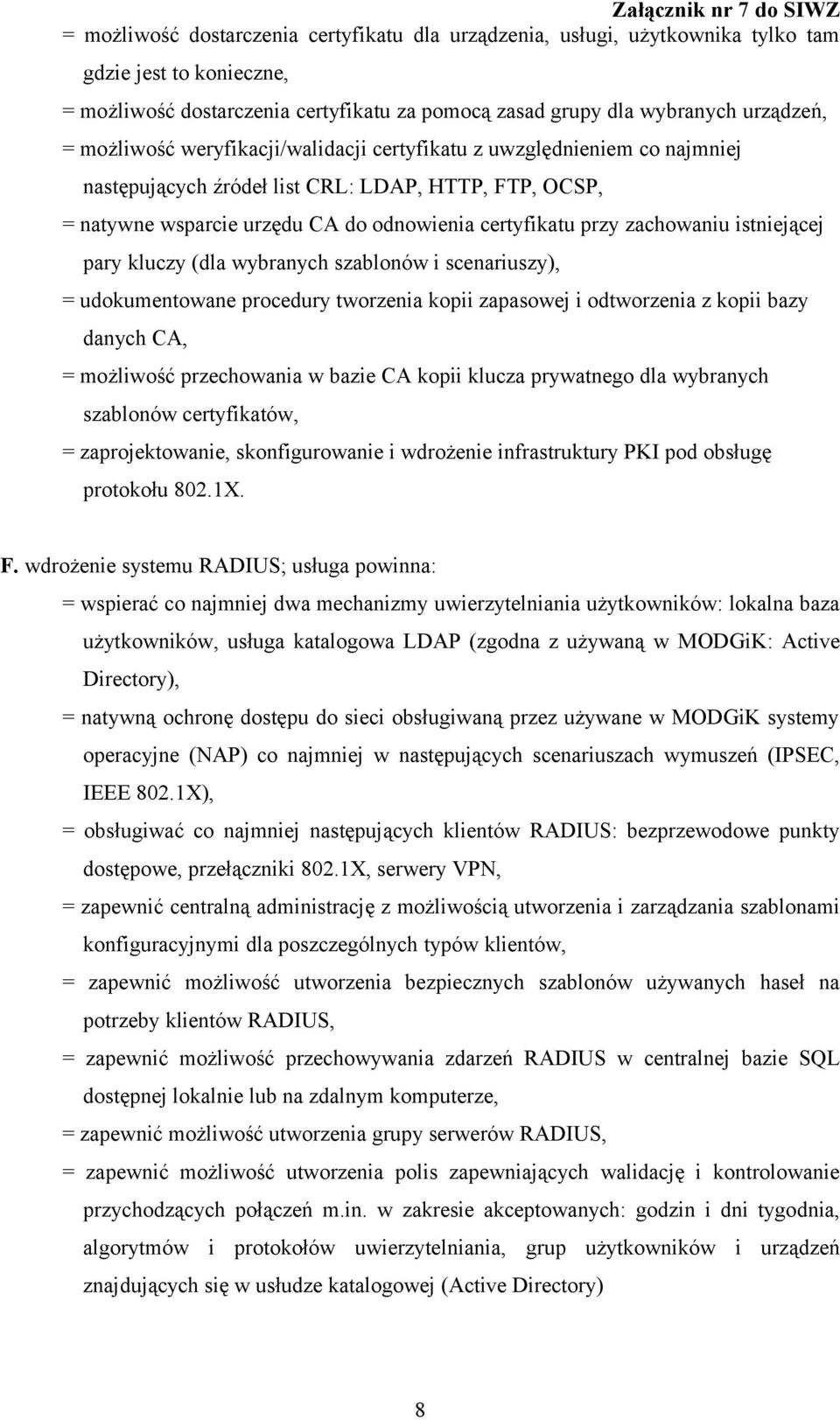 istniejącej pary kluczy (dla wybranych szablonów i scenariuszy), = udokumentowane procedury tworzenia kopii zapasowej i odtworzenia z kopii bazy danych CA, = możliwość przechowania w bazie CA kopii