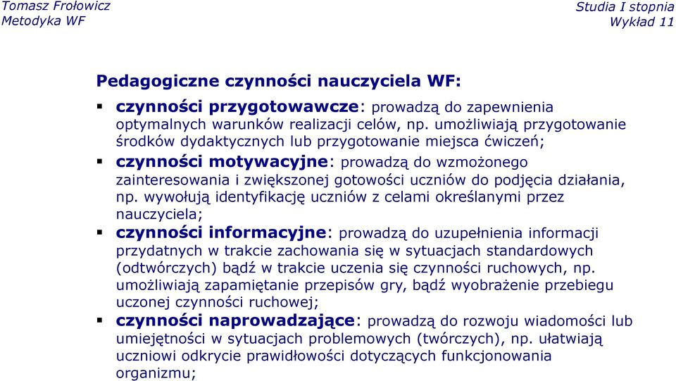 np. wywołują identyfikację uczniów z celami określanymi przez nauczyciela; czynności informacyjne: prowadzą do uzupełnienia informacji przydatnych w trakcie zachowania się w sytuacjach standardowych