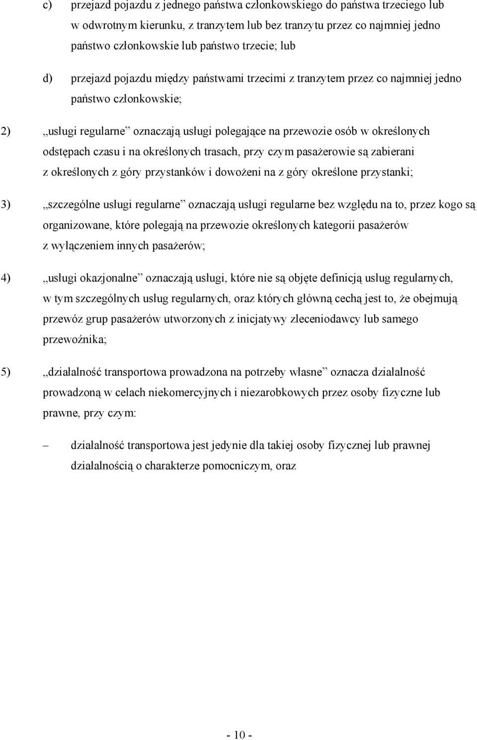 i na określonych trasach, przy czym pasaŝerowie są zabierani z określonych z góry przystanków i dowoŝeni na z góry określone przystanki; 3) szczególne usługi regularne oznaczają usługi regularne bez