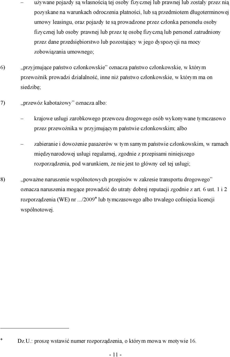 zobowiązania umownego; 6) przyjmujące państwo członkowskie oznacza państwo członkowskie, w którym przewoźnik prowadzi działalność, inne niŝ państwo członkowskie, w którym ma on siedzibę; 7) przewóz