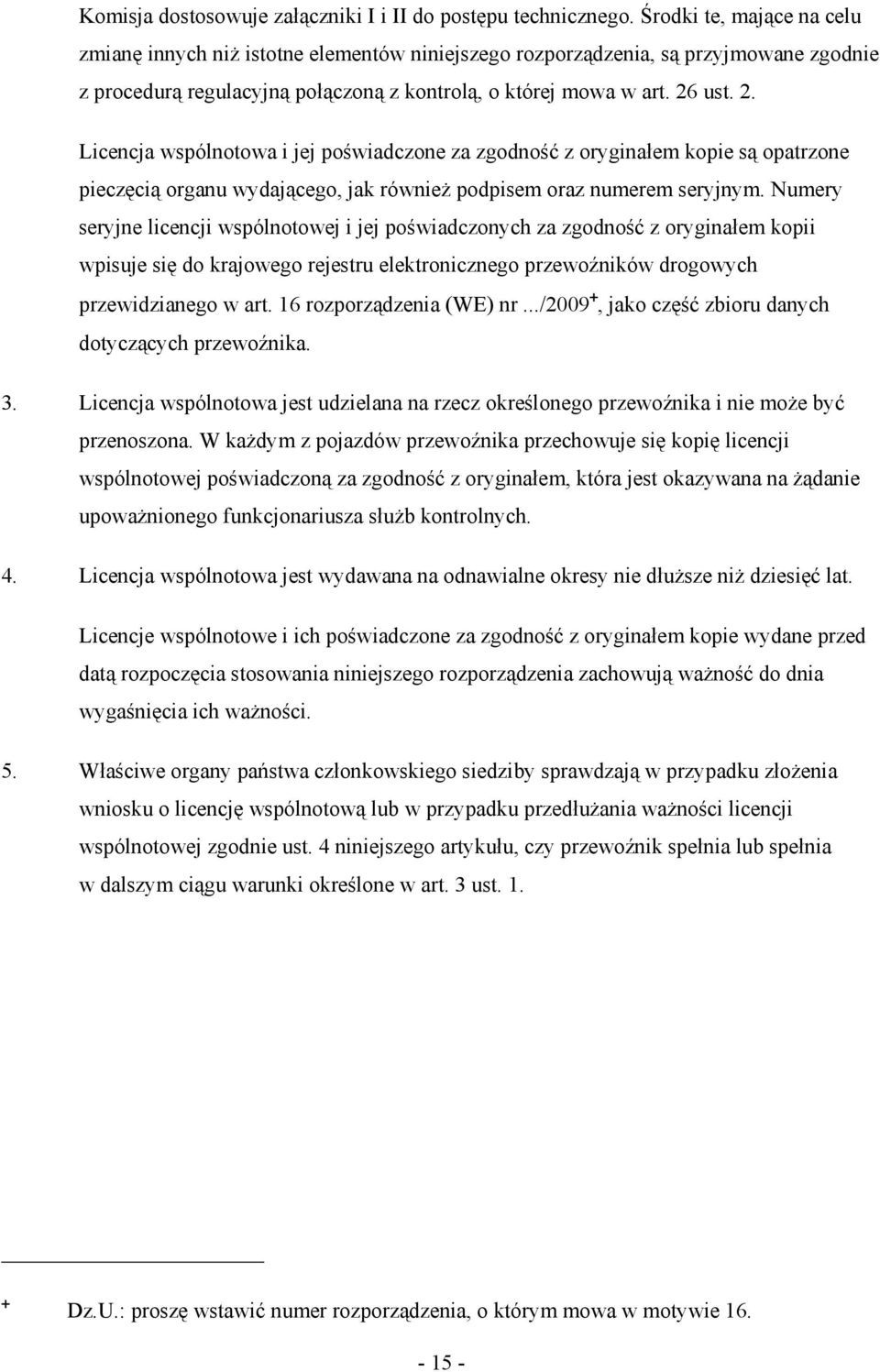 ust. 2. Licencja wspólnotowa i jej poświadczone za zgodność z oryginałem kopie są opatrzone pieczęcią organu wydającego, jak równieŝ podpisem oraz numerem seryjnym.