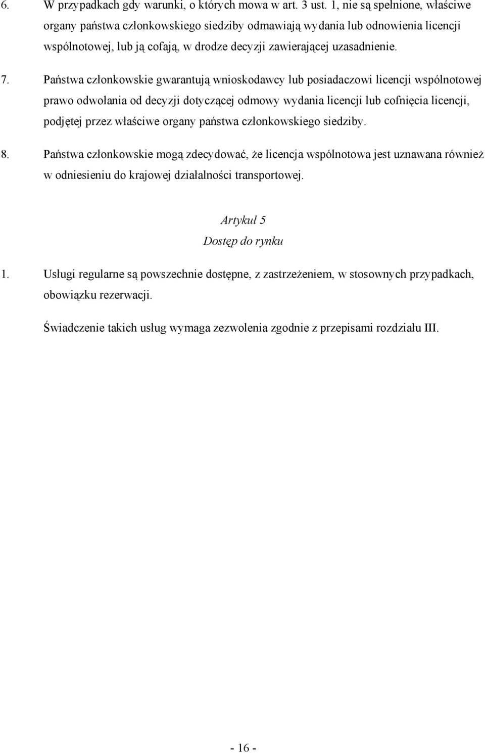 Państwa członkowskie gwarantują wnioskodawcy lub posiadaczowi licencji wspólnotowej prawo odwołania od decyzji dotyczącej odmowy wydania licencji lub cofnięcia licencji, podjętej przez właściwe