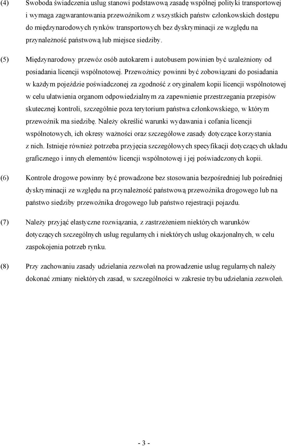 (5) Międzynarodowy przewóz osób autokarem i autobusem powinien być uzaleŝniony od posiadania licencji wspólnotowej.