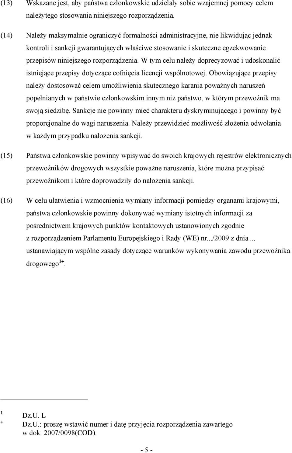 rozporządzenia. W tym celu naleŝy doprecyzować i udoskonalić istniejące przepisy dotyczące cofnięcia licencji wspólnotowej.