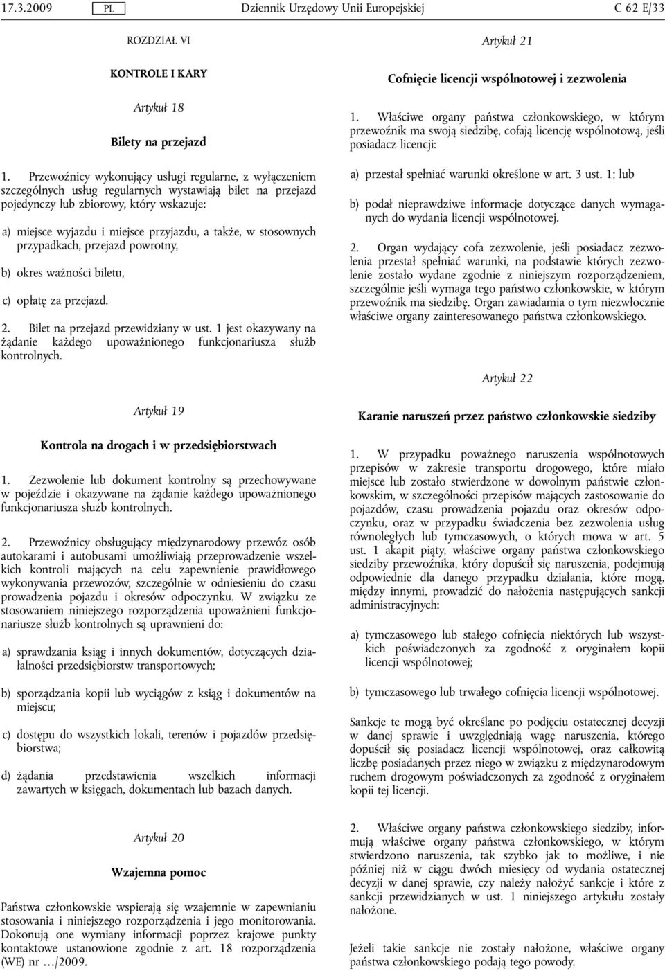 także, w stosownych przypadkach, przejazd powrotny, b) okres ważności biletu, c) opłatę za przejazd. 2. Bilet na przejazd przewidziany w ust.