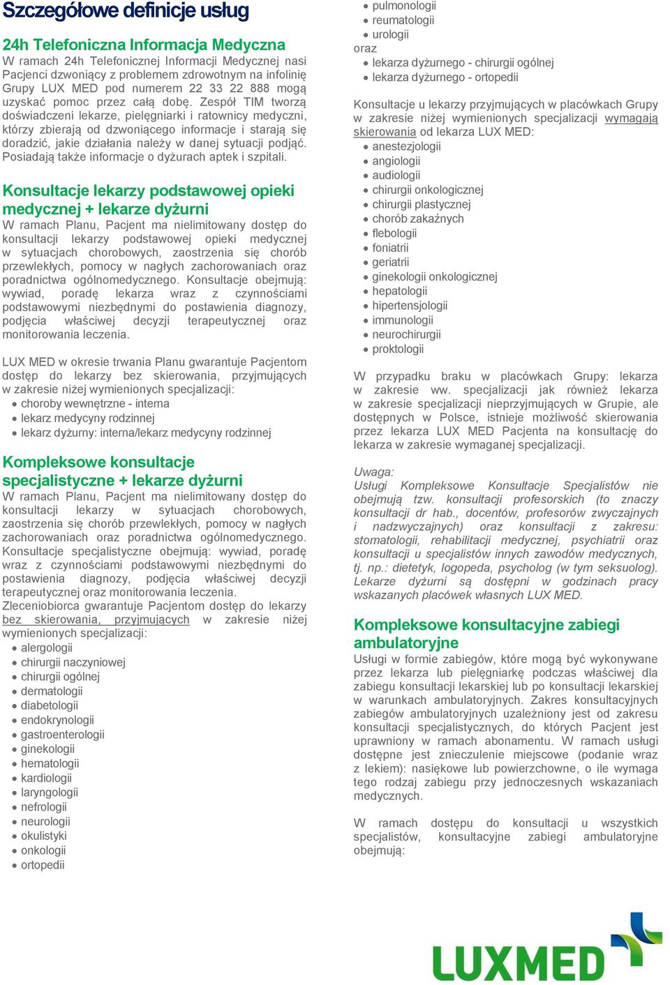 Zespół TIM tworzą doświadczeni lekarze, pielęgniarki i ratownicy medyczni, którzy zbierają od dzwoniącego informacje i starają się doradzić, jakie działania należy w danej sytuacji podjąć.