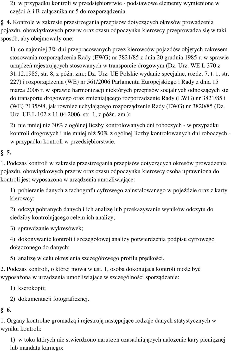 1) co najmniej 3% dni przepracowanych przez kierowców pojazdów objętych zakresem stosowania rozporządzenia Rady (EWG) nr 3821/85 z dnia 20 grudnia 1985 r.