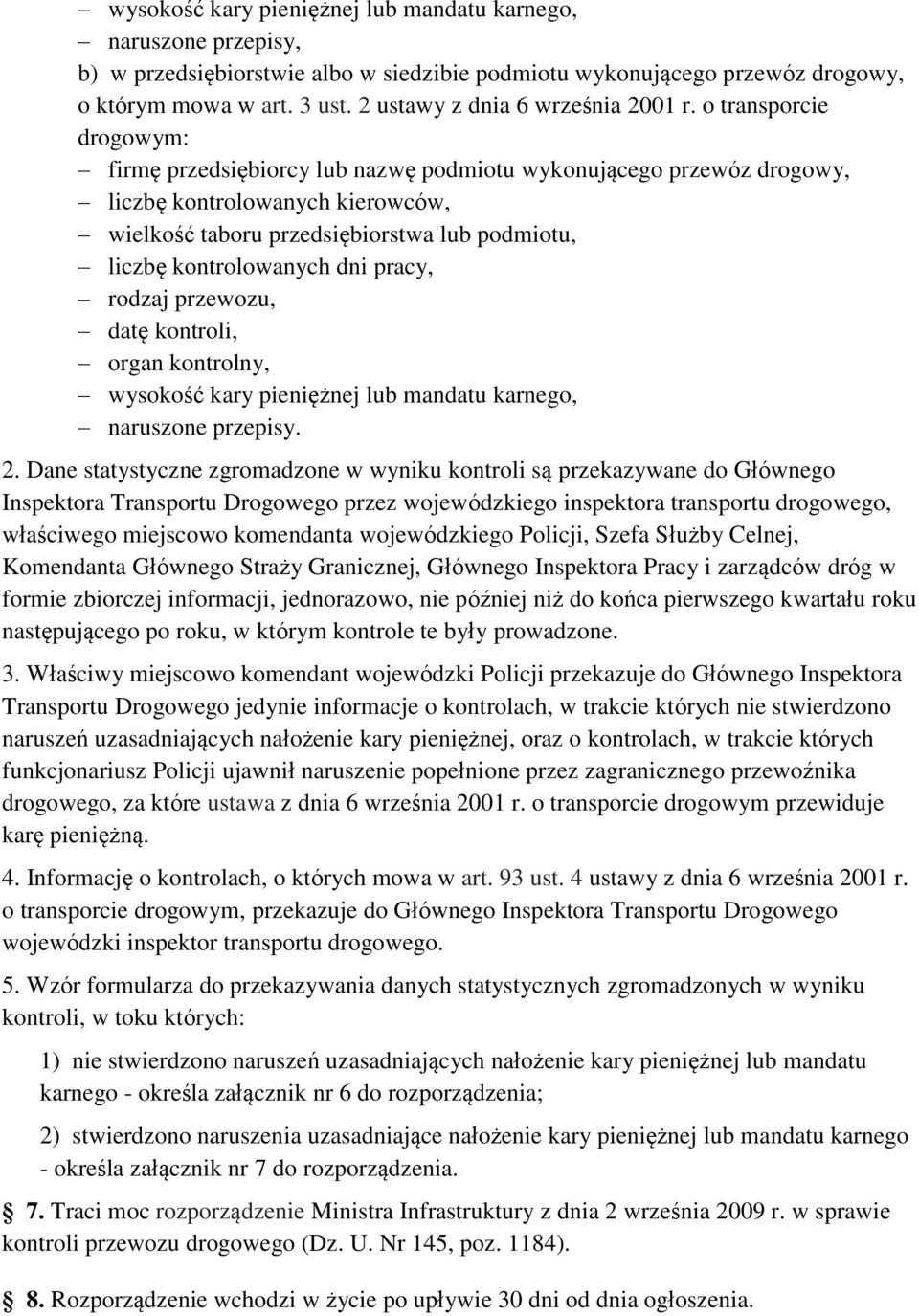 o transporcie drogowym: firmę przedsiębiorcy lub nazwę podmiotu wykonującego przewóz drogowy, liczbę kontrolowanych kierowców, wielkość taboru przedsiębiorstwa lub podmiotu, liczbę kontrolowanych dni