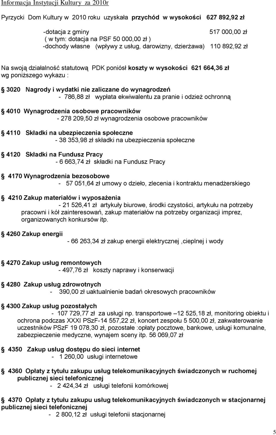 pranie i odzież ochronną 4010 Wynagrodzenia osobowe pracowników - 278 209,50 zł wynagrodzenia osobowe pracowników 4110 Składki na ubezpieczenia społeczne - 38 353,98 zł składki na ubezpieczenia