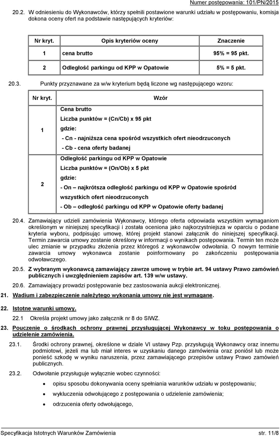 1 2 Wzór Cena brutto Liczba punktów = (Cn/Cb) x 95 pkt gdzie: - Cn - najniższa cena spośród wszystkich ofert nieodrzuconych - Cb - cena oferty badanej Odległość parkingu od KPP w Opatowie Liczba