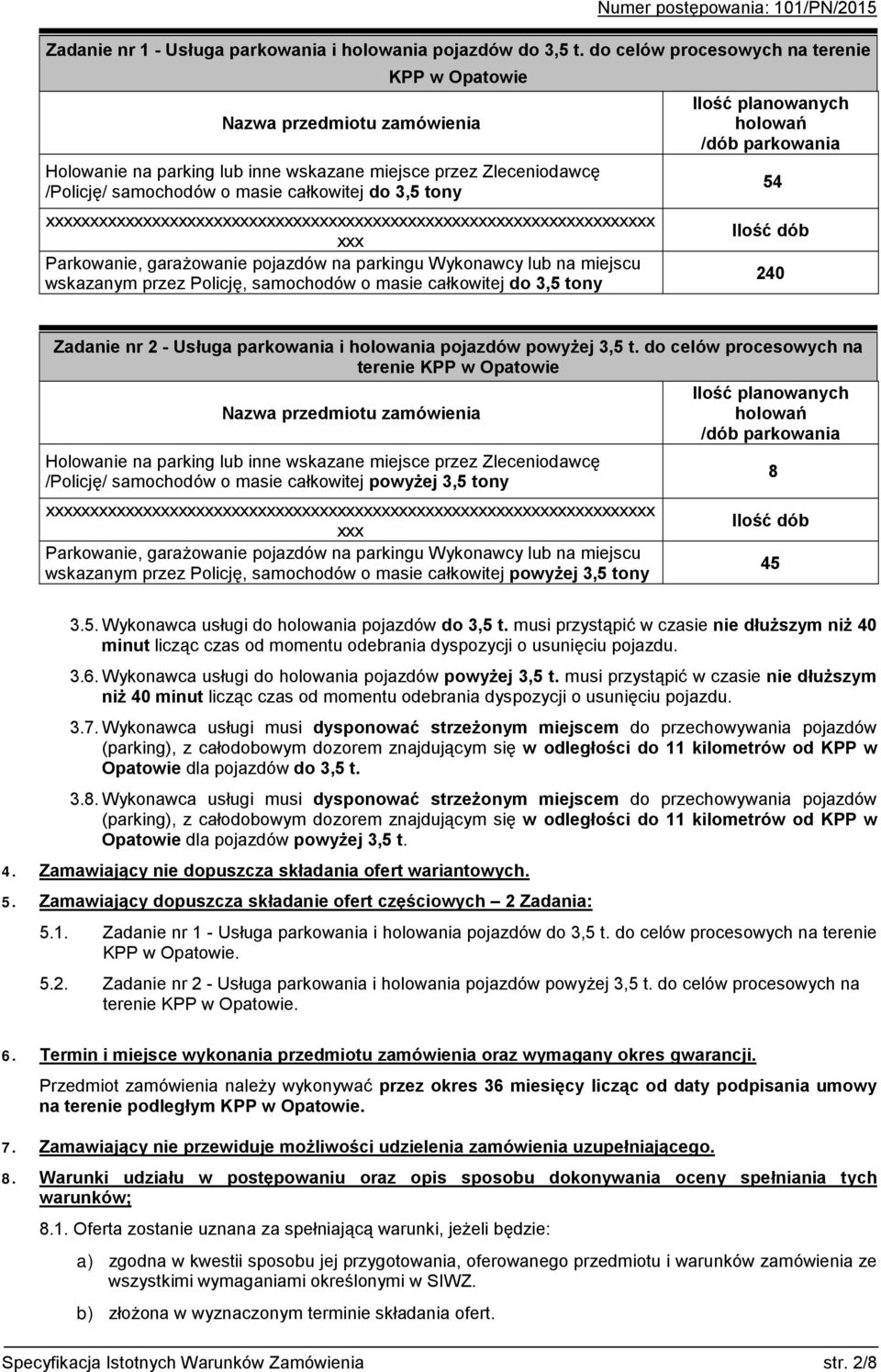 xxxxxxxxxxxxxxxxxxxxxxxxxxxxxxxxxxxxxxxxxxxxxxxxxxxxxxxxxxxxxxxxxxxxx xxx Parkowanie, garażowanie pojazdów na parkingu Wykonawcy lub na miejscu wskazanym przez Policję, samochodów o masie całkowitej