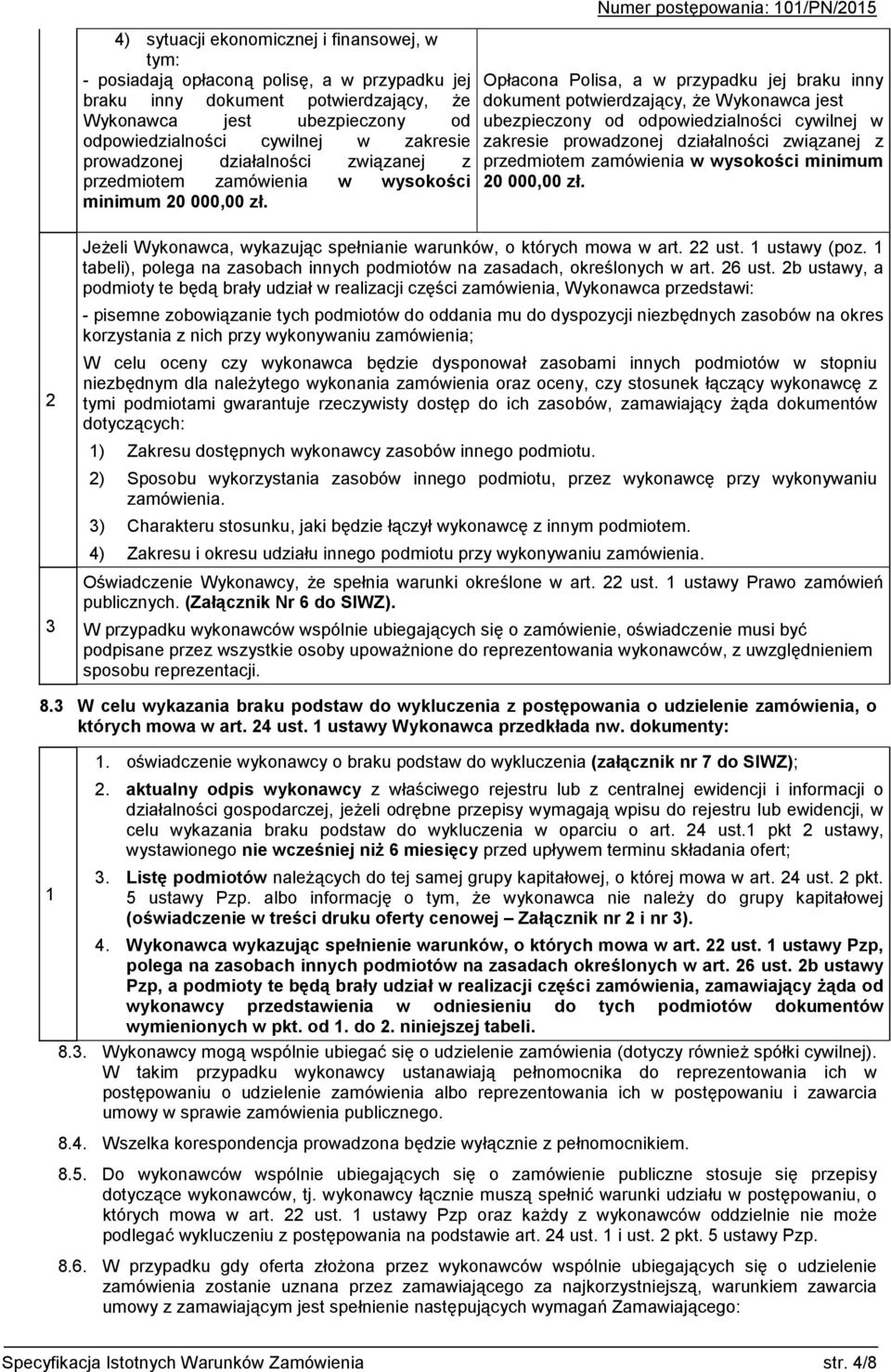 Numer postępowania: 101/PN/2015 Opłacona Polisa, a w przypadku jej braku inny dokument potwierdzający, że Wykonawca jest ubezpieczony od odpowiedzialności cywilnej w  2 3 Jeżeli Wykonawca, wykazując