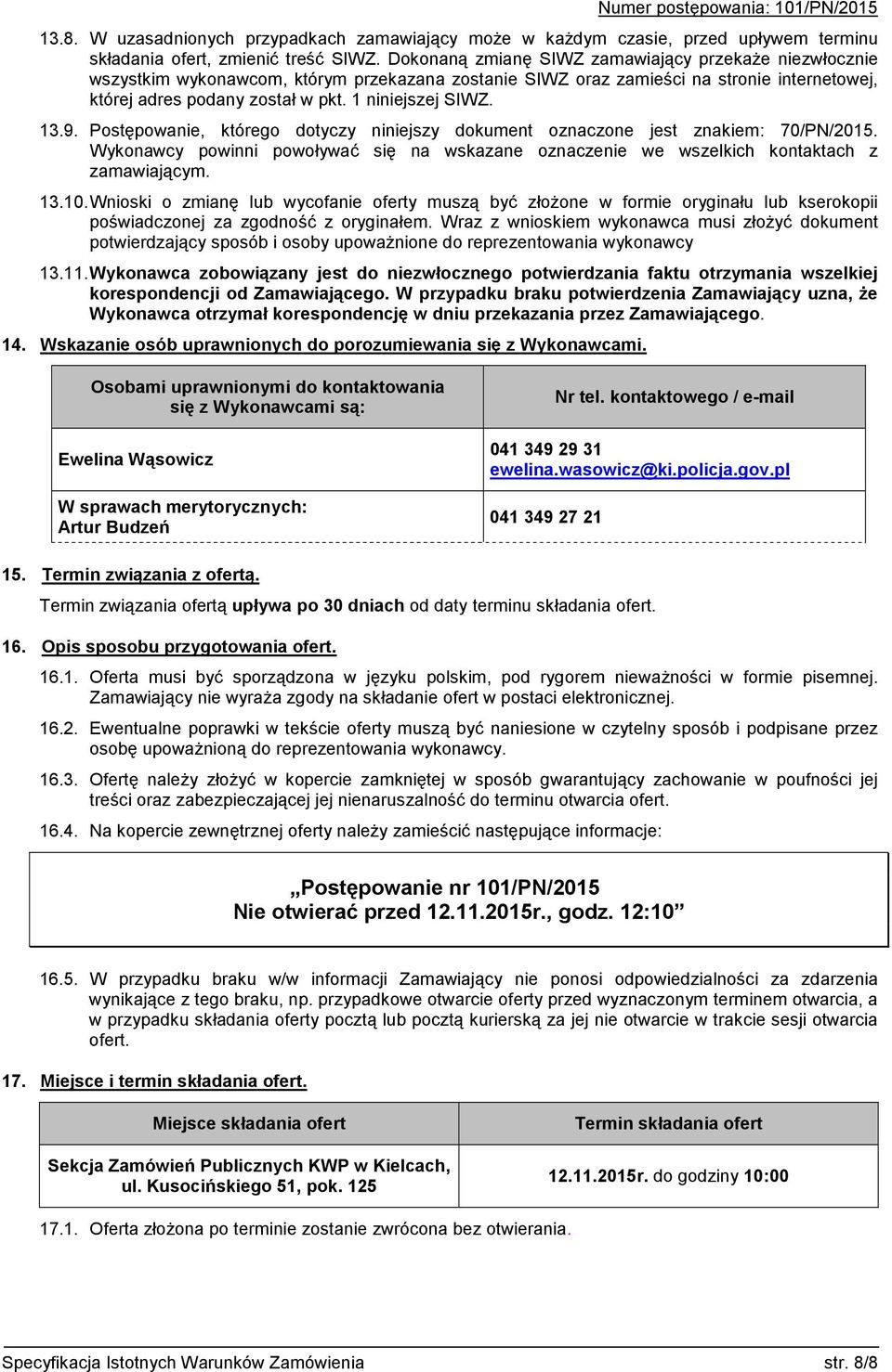 13.9. Postępowanie, którego dotyczy niniejszy dokument oznaczone jest znakiem: 70/PN/2015. Wykonawcy powinni powoływać się na wskazane oznaczenie we wszelkich kontaktach z zamawiającym. 13.10.