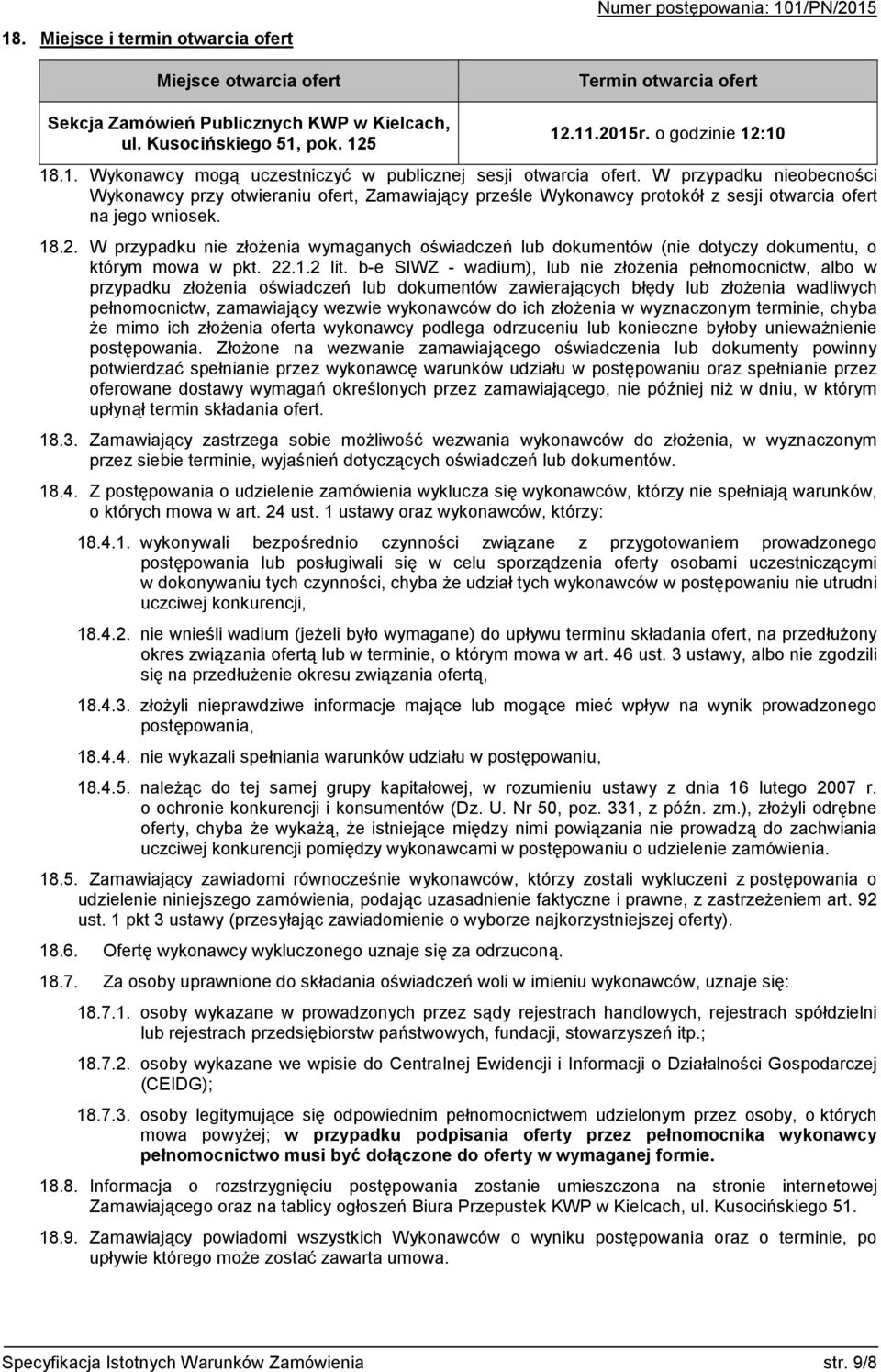 W przypadku nieobecności Wykonawcy przy otwieraniu ofert, Zamawiający prześle Wykonawcy protokół z sesji otwarcia ofert na jego wniosek. 18.2.