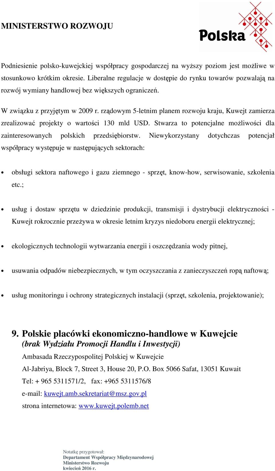 rządowym 5-letnim planem rozwoju kraju, Kuwejt zamierza zrealizować projekty o wartości 130 mld USD. Stwarza to potencjalne moŝliwości dla zainteresowanych polskich przedsiębiorstw.