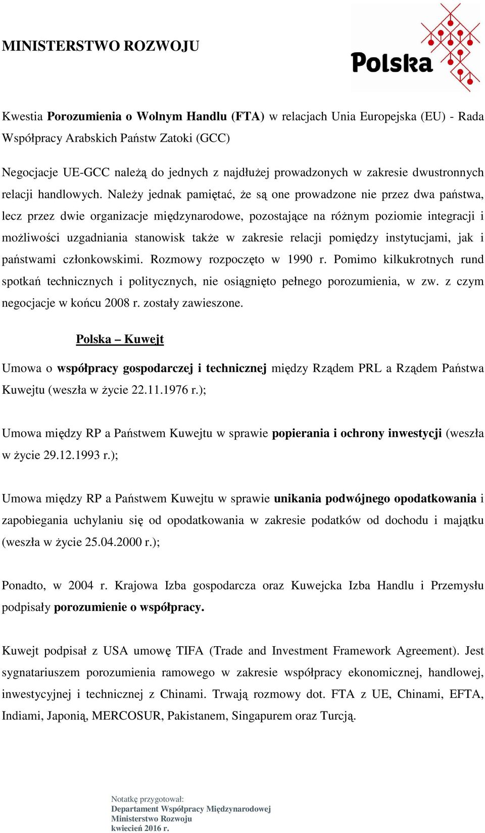 NaleŜy jednak pamiętać, Ŝe są one prowadzone nie przez dwa państwa, lecz przez dwie organizacje międzynarodowe, pozostające na róŝnym poziomie integracji i moŝliwości uzgadniania stanowisk takŝe w