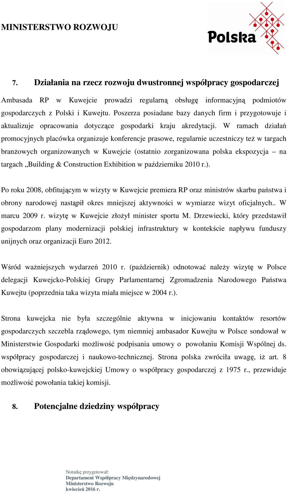 W ramach działań promocyjnych placówka organizuje konferencje prasowe, regularnie uczestniczy teŝ w targach branŝowych organizowanych w Kuwejcie (ostatnio zorganizowana polska ekspozycja na targach