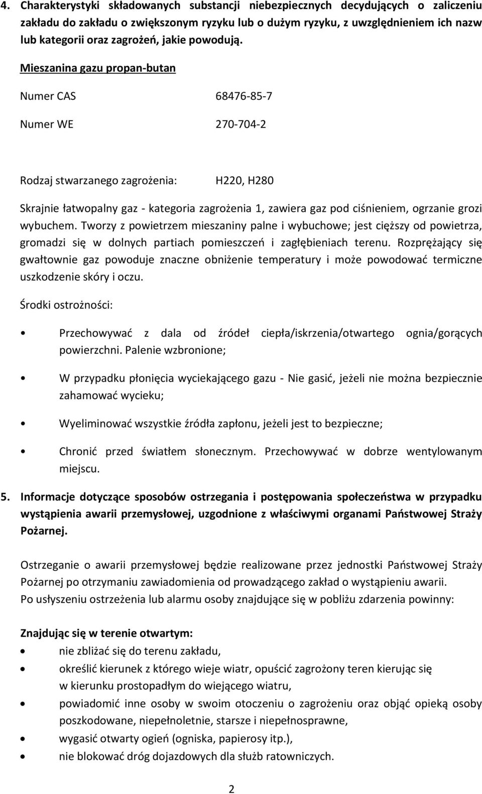 Mieszanina gazu propan-butan Numer CAS 68476-85-7 Numer WE 270-704-2 Rodzaj stwarzanego zagrożenia: H220, H280 Skrajnie łatwopalny gaz - kategoria zagrożenia 1, zawiera gaz pod ciśnieniem, ogrzanie