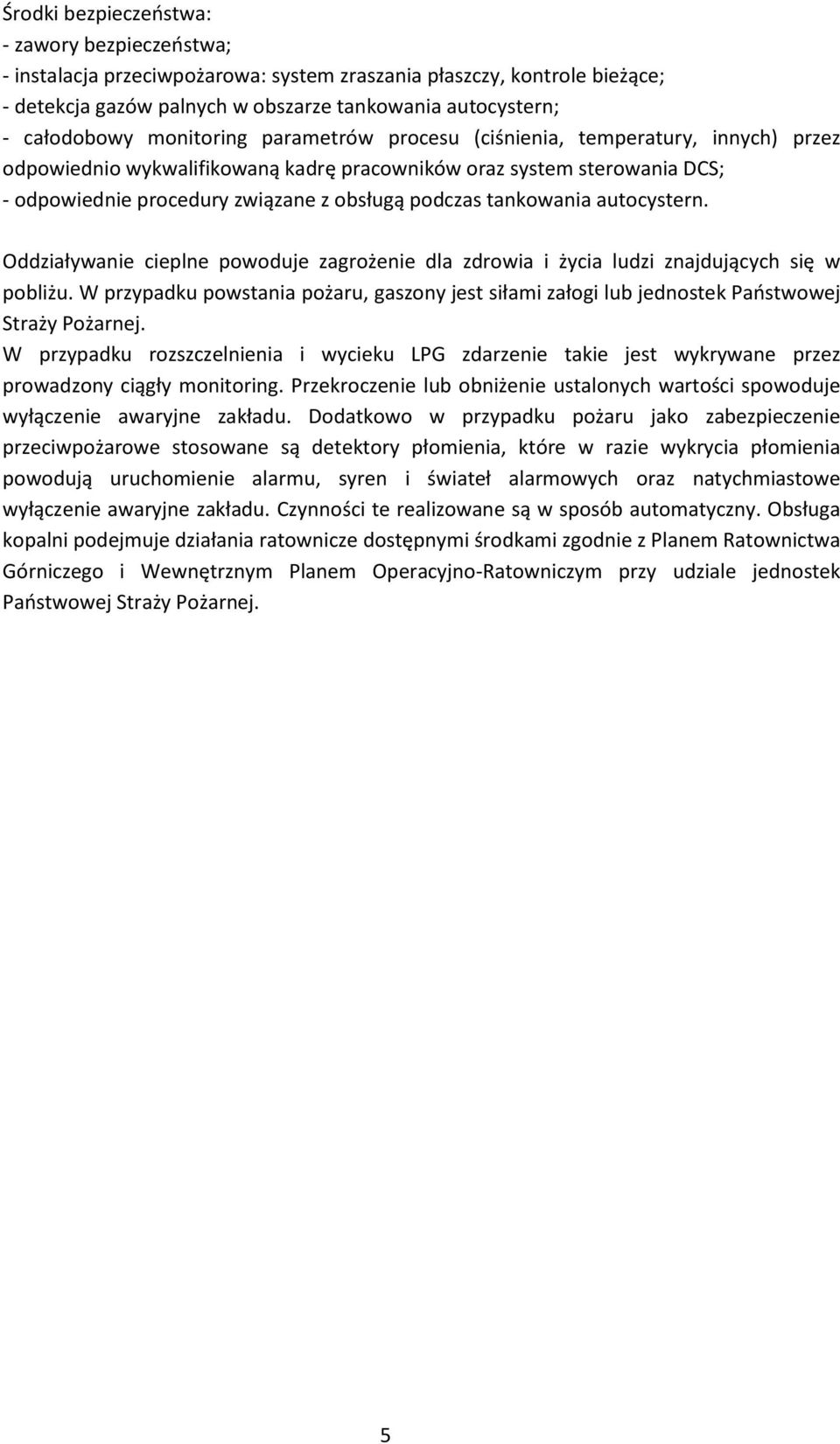 Oddziaływanie cieplne powoduje zagrożenie dla zdrowia i życia ludzi znajdujących się w pobliżu. W przypadku powstania pożaru, gaszony jest siłami załogi lub jednostek Państwowej Straży Pożarnej.