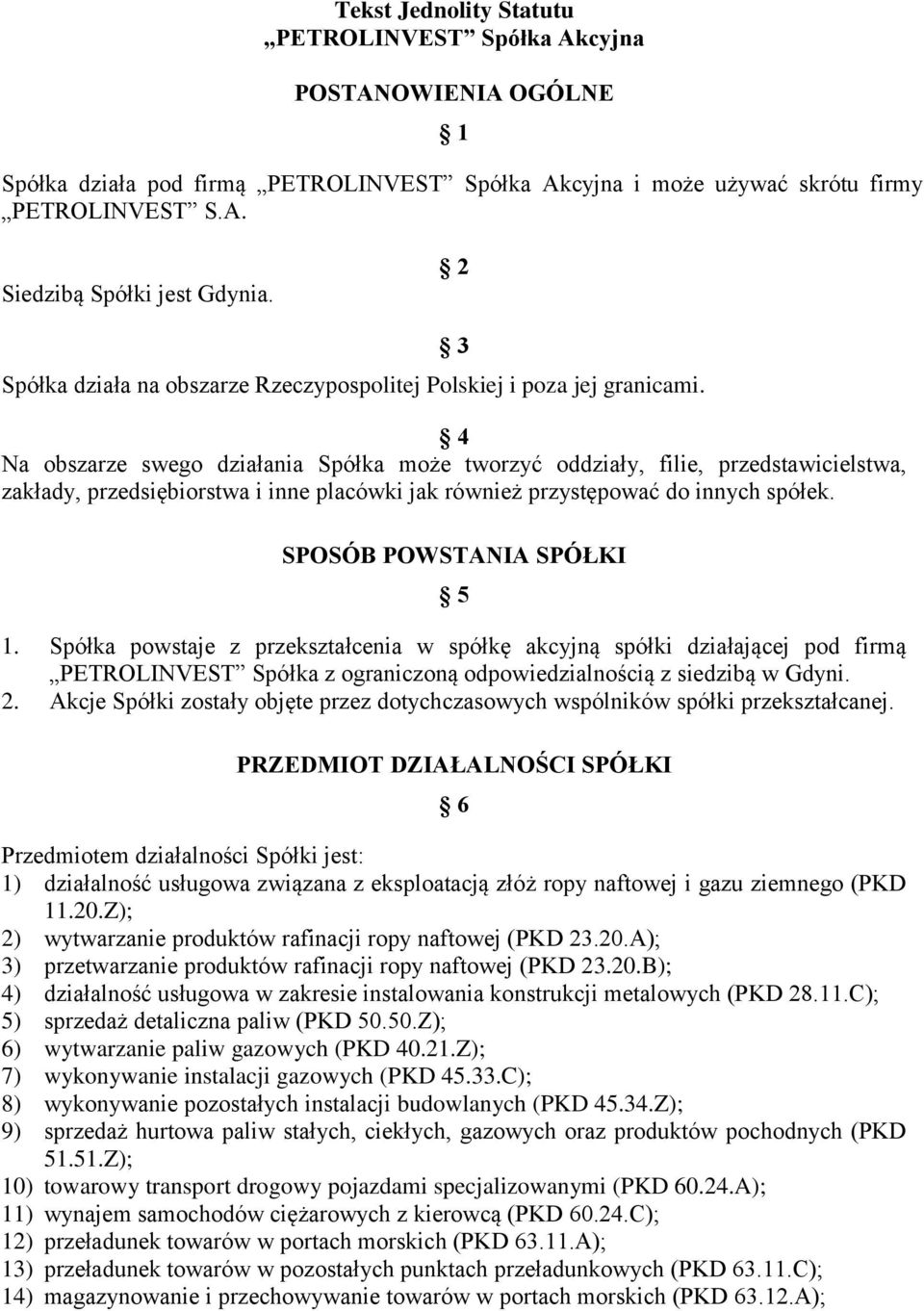 3 4 Na obszarze swego działania Spółka może tworzyć oddziały, filie, przedstawicielstwa, zakłady, przedsiębiorstwa i inne placówki jak również przystępować do innych spółek.