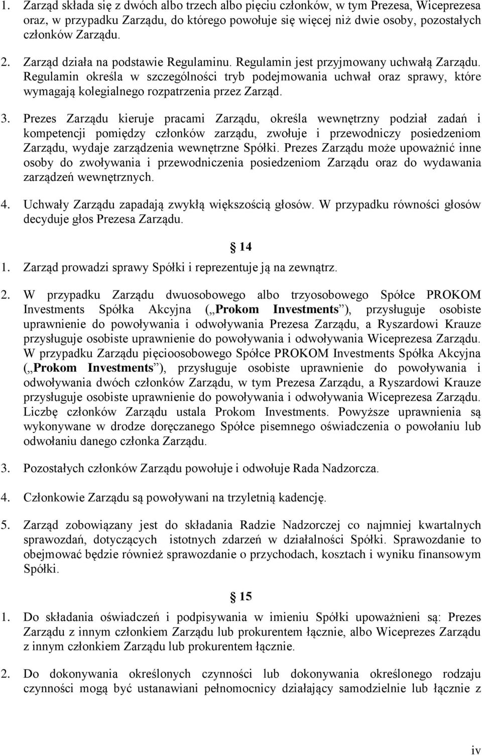 Regulamin określa w szczególności tryb podejmowania uchwał oraz sprawy, które wymagają kolegialnego rozpatrzenia przez Zarząd. 3.