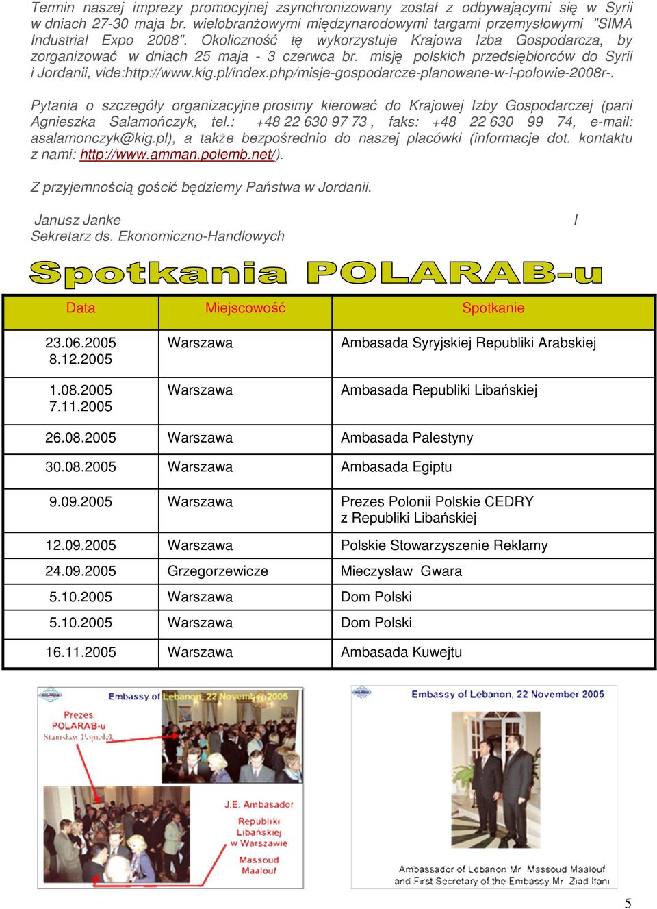 php/misje-gospodarcze-planowane-w-i-polowie-2008r-. Pytania o szczegóły organizacyjne prosimy kierować do Krajowej Izby Gospodarczej (pani Agnieszka Salamończyk, tel.