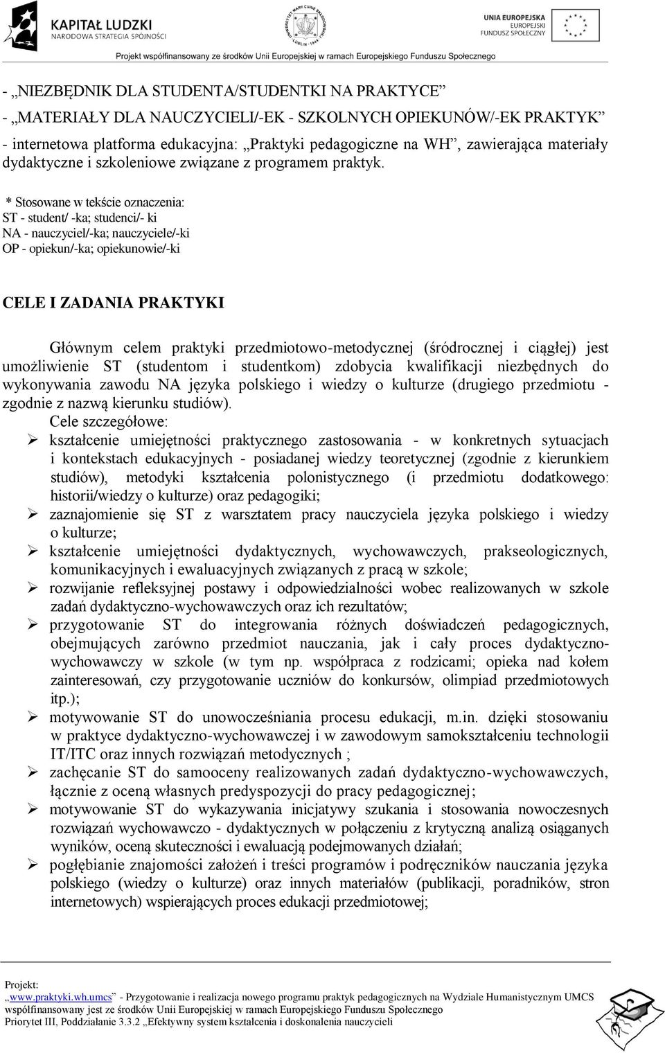 * Stosowane w tekście oznaczenia: ST - student/ -ka; studenci/- ki NA - nauczyciel/-ka; nauczyciele/-ki OP - opiekun/-ka; opiekunowie/-ki CELE I ZADANIA PRAKTYKI Głównym celem praktyki