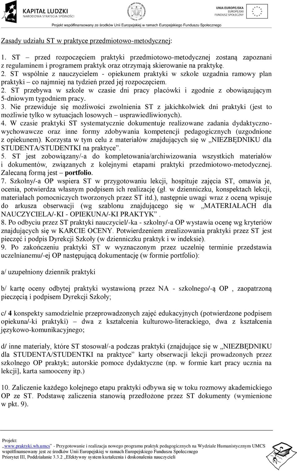 ST wspólnie z nauczycielem - opiekunem praktyki w szkole uzgadnia ramowy plan praktyki co najmniej na tydzień przed jej rozpoczęciem. 2.