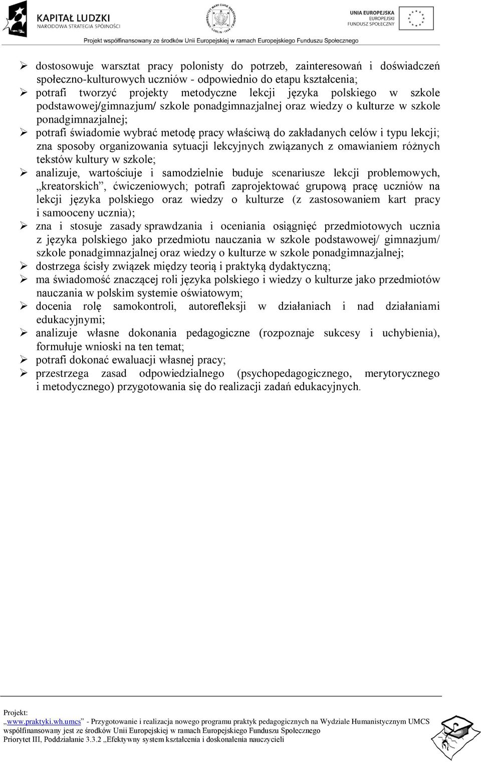 lekcji; zna sposoby organizowania sytuacji lekcyjnych związanych z omawianiem różnych tekstów kultury w szkole; analizuje, wartościuje i samodzielnie buduje scenariusze lekcji problemowych,