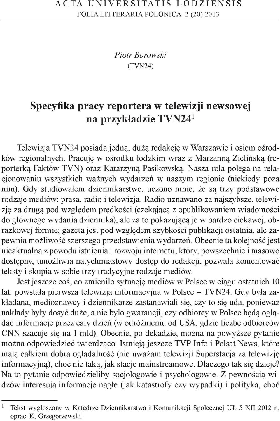Nasza rola polega na relacjonowaniu wszystkich ważnych wydarzeń w naszym regionie (niekiedy poza nim).