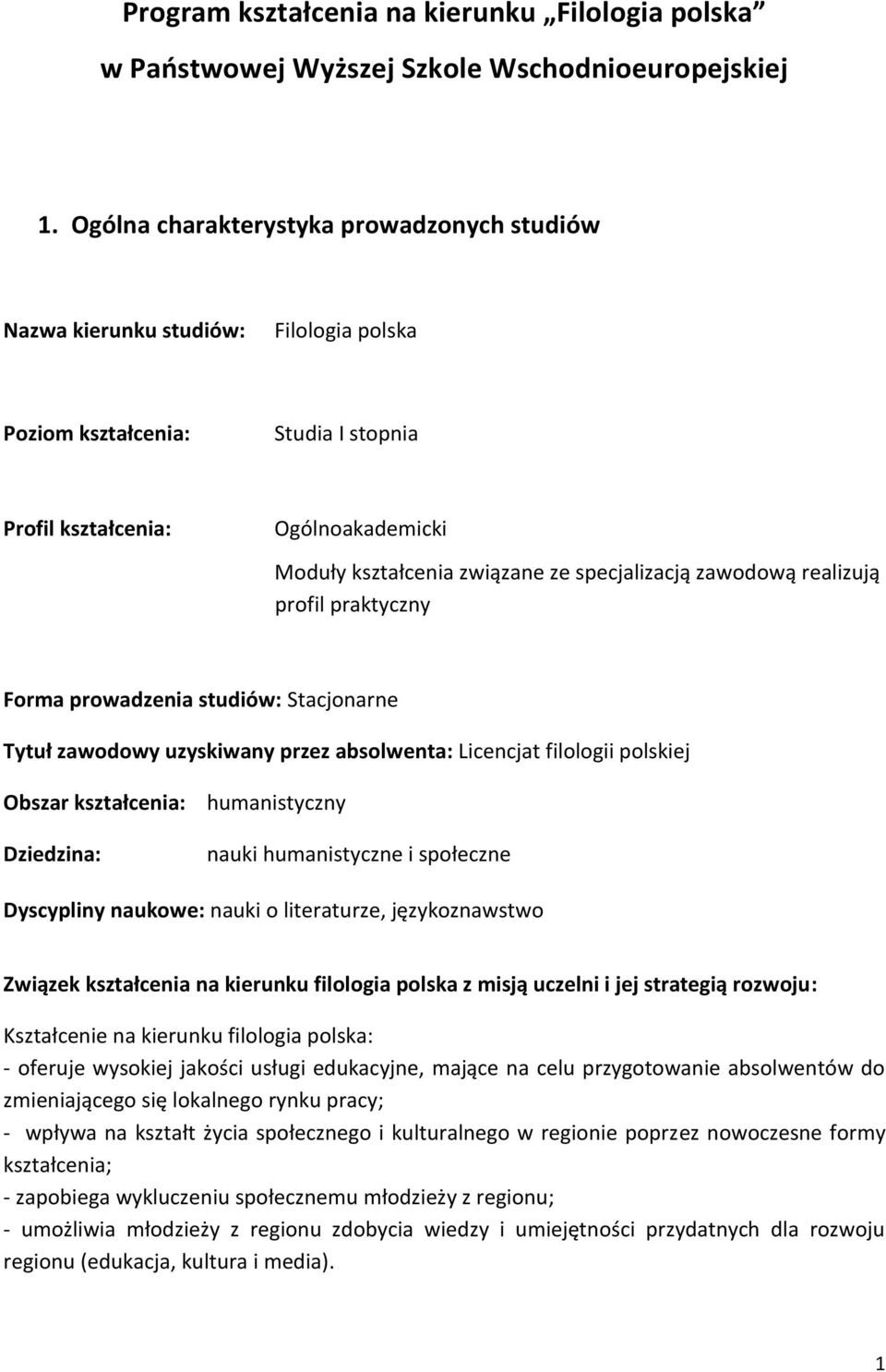 specjalizacją zawodową realizują profil praktyczny Forma prowadzenia studiów: Stacjonarne Tytuł zawodowy uzyskiwany przez absolwenta: Licencjat filologii polskiej Obszar kształcenia: Dziedzina: