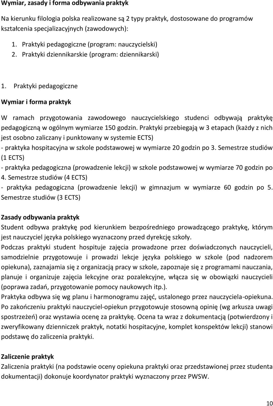 Praktyki pedagogiczne Wymiar i forma praktyk W ramach przygotowania zawodowego nauczycielskiego studenci odbywają praktykę pedagogiczną w ogólnym wymiarze 50 godzin.