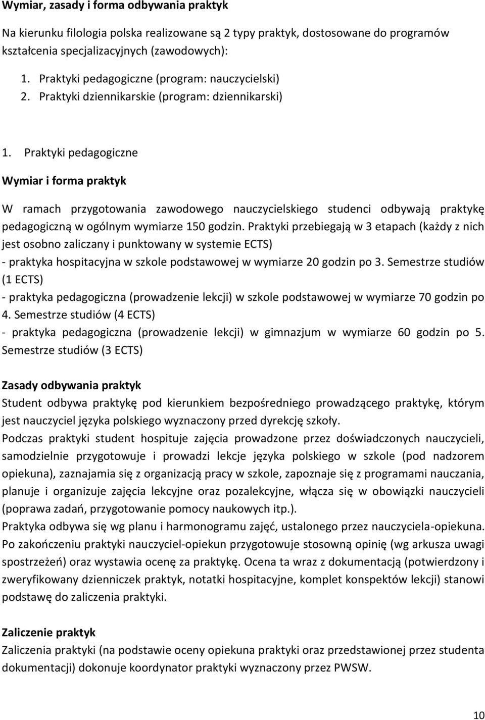 Praktyki pedagogiczne Wymiar i forma praktyk W ramach przygotowania zawodowego nauczycielskiego studenci odbywają praktykę pedagogiczną w ogólnym wymiarze 50 godzin.