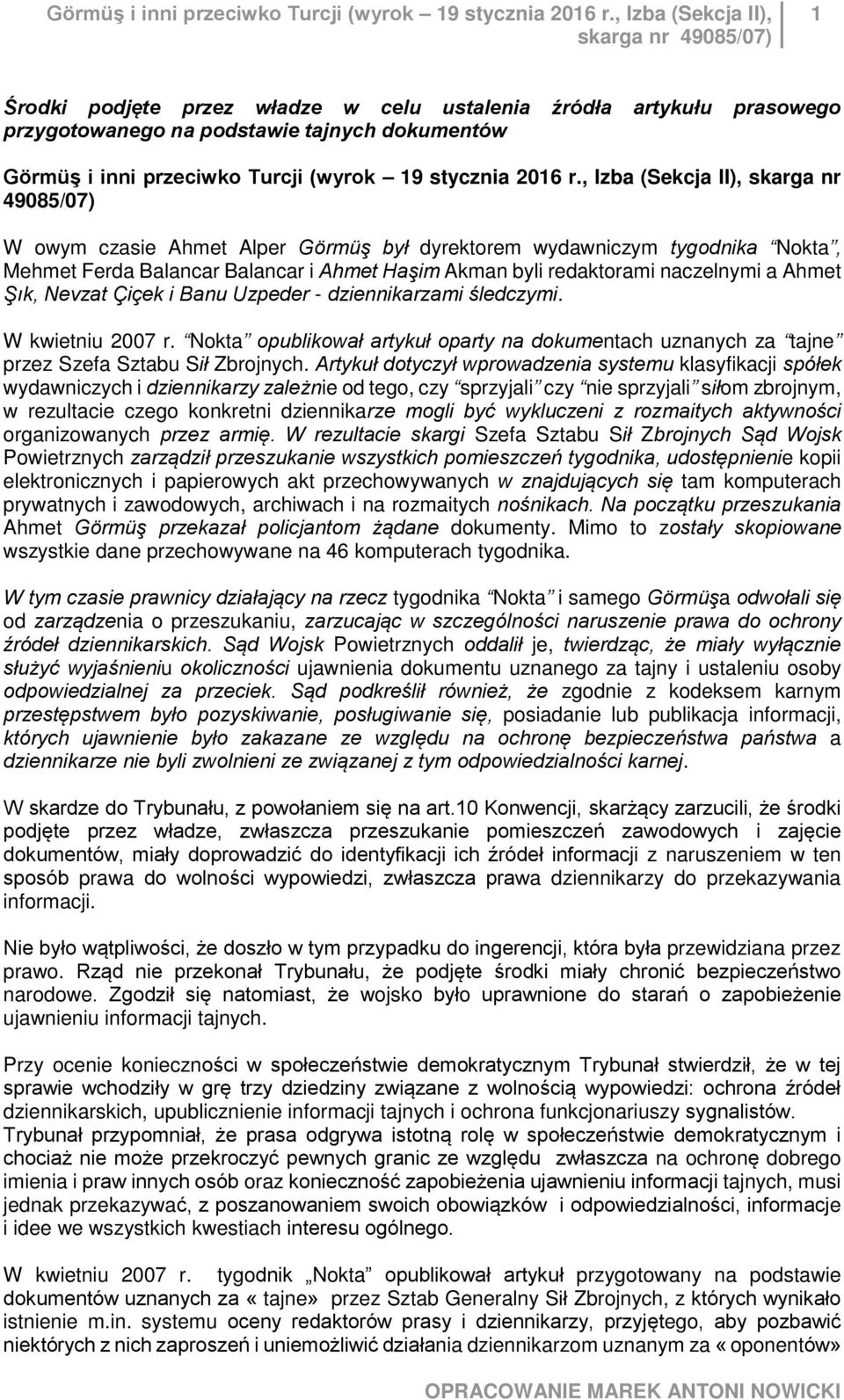 Ahmet Şık, Nevzat Çiçek i Banu Uzpeder - dziennikarzami śledczymi. W kwietniu 2007 r. Nokta opublikował artykuł oparty na dokumentach uznanych za tajne przez Szefa Sztabu Sił Zbrojnych.