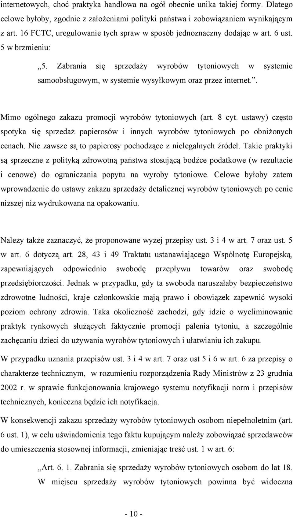 Zabrania się sprzedaży wyrobów tytoniowych w systemie samoobsługowym, w systemie wysyłkowym oraz przez internet.. Mimo ogólnego zakazu promocji wyrobów tytoniowych (art. 8 cyt.