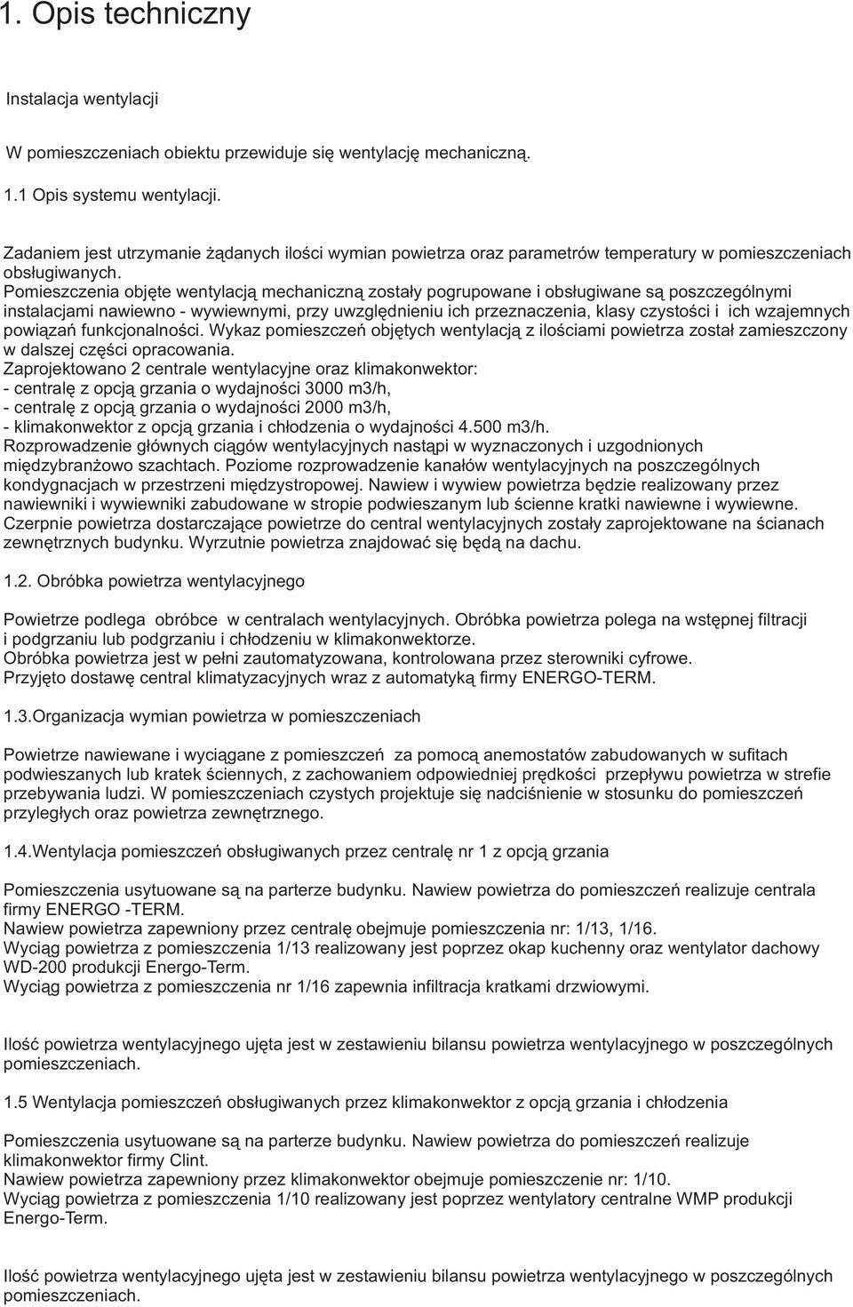 Pomieszczenia objête wentylacj¹ mechaniczn¹ zosta³y pogrupowane i obs³ugiwane s¹ poszczególnymi instalacjami nawiewno - wywiewnymi, przy uwzglêdnieniu ich przeznaczenia, klasy czystoœci i ich