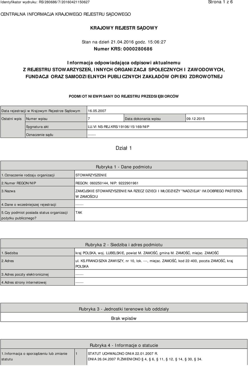 OPIEKI ZDROWOTNEJ PODMIOT NIEWPISANY DO REJESTRU PRZEDSIĘBIORCÓW Data rejestracji w Krajowym Rejestrze Sądowym 16.05.2007 Ostatni wpis Numer wpisu 7 Data dokonania wpisu 09.12.2015 Sygnatura akt LU.