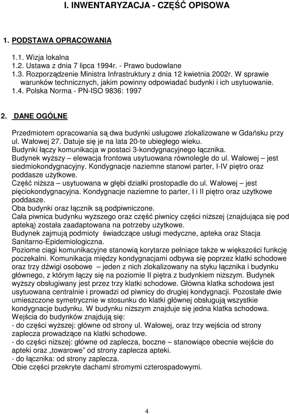 DANE OGÓLNE Przedmiotem opracowania są dwa budynki usługowe zlokalizowane w Gdańsku przy ul. Wałowej 27. Datuje się je na lata 20-te ubiegłego wieku.