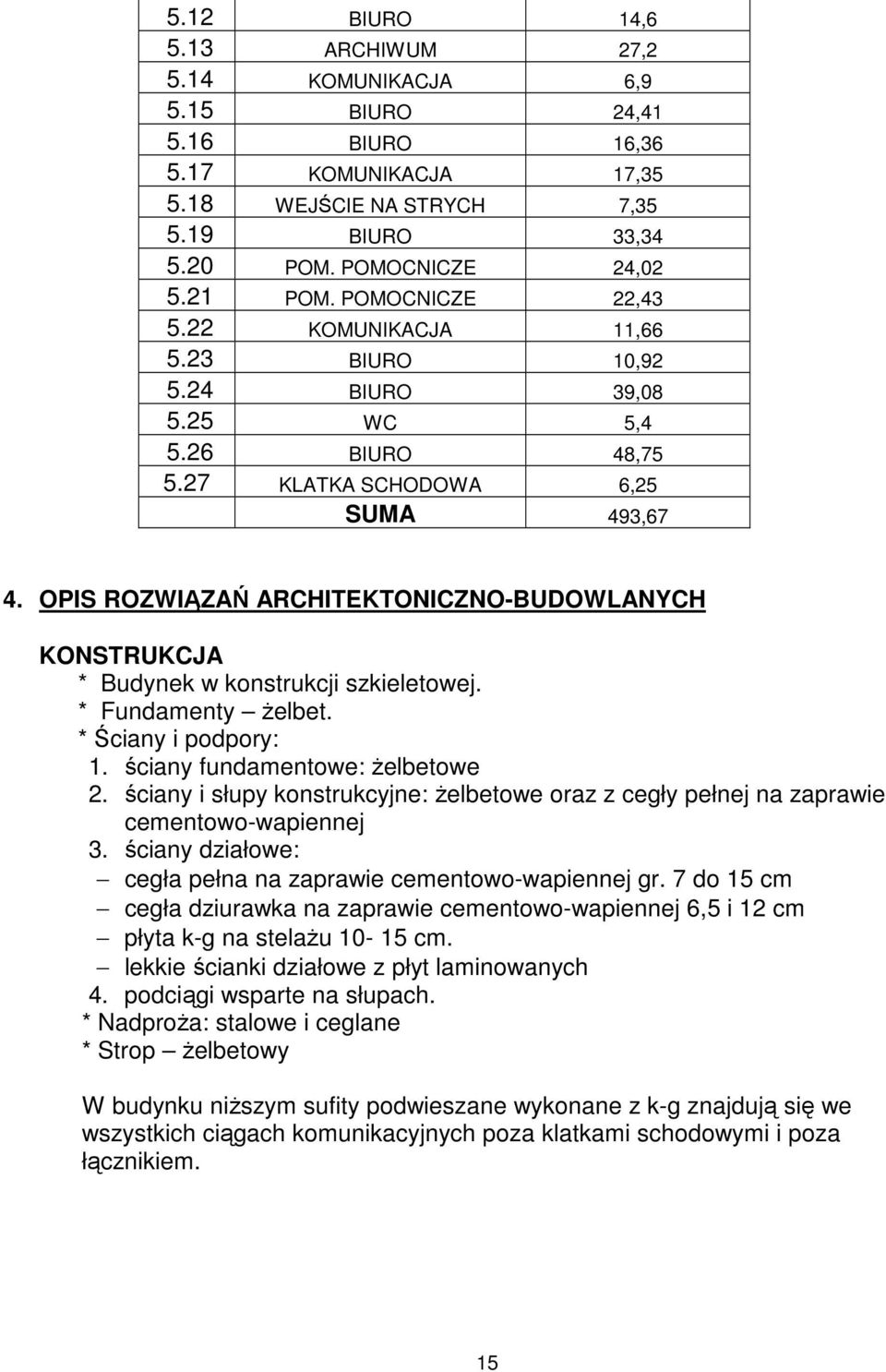 ROZWIĄZAŃ ARCHITEKTONICZNO-BUDOWLANYCH KONSTRUKCJA * Budynek w konstrukcji szkieletowej. * Fundamenty żelbet. * Ściany i podpory: 1. ściany fundamentowe: żelbetowe 2.