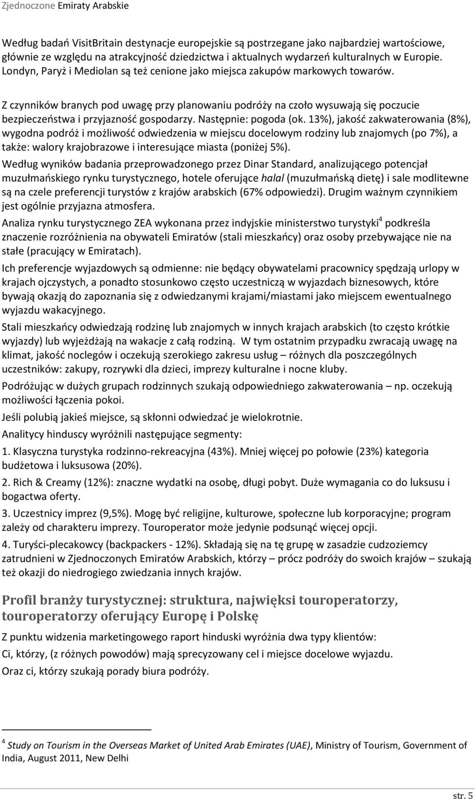 Z czynników branych pod uwagę przy planowaniu podróży na czoło wysuwają się poczucie bezpieczeństwa i przyjazność gospodarzy. Następnie: pogoda (ok.