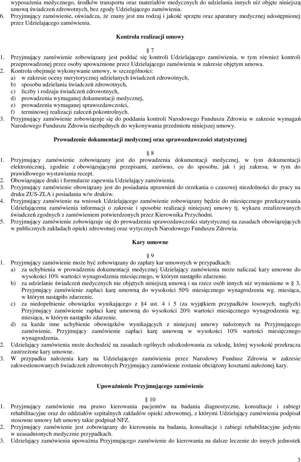 Przyjmujący zamówienie zobowiązany jest poddać się kontroli Udzielającego zamówienia, w tym również kontroli przeprowadzonej przez osoby upoważnione przez Udzielającego zamówienia w zakresie objętym