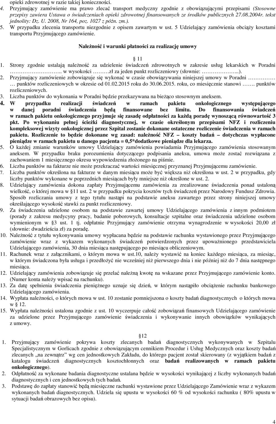 27.08.2004r. tekst jednolity: Dz. U. 2008, Nr 164, poz. 1027 z późn. zm.). 5. W przypadku zlecenia transportu niezgodnie z opisem zawartym w ust.