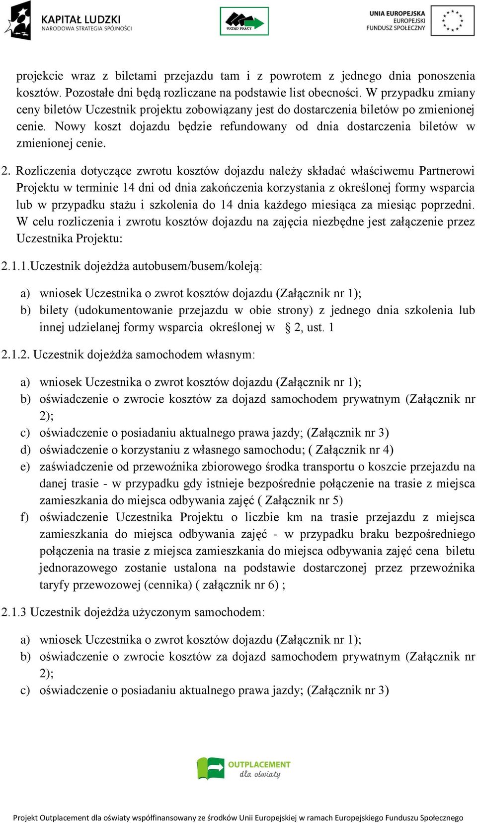 2. Rozliczenia dotyczące zwrotu kosztów dojazdu należy składać właściwemu Partnerowi Projektu w terminie 14 dni od dnia zakończenia korzystania z określonej formy wsparcia lub w przypadku stażu i