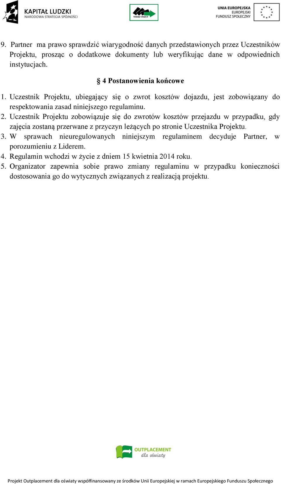 Uczestnik Projektu zobowiązuje się do zwrotów kosztów przejazdu w przypadku, gdy zajęcia zostaną przerwane z przyczyn leżących po stronie Uczestnika Projektu. 3.